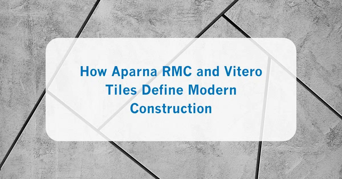 How Aparna RMC and Vitero Tiles Define Modern Construction