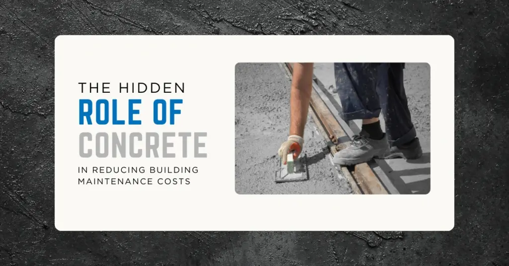 The Hidden Role of Concrete in Reducing Building Maintenance Costs