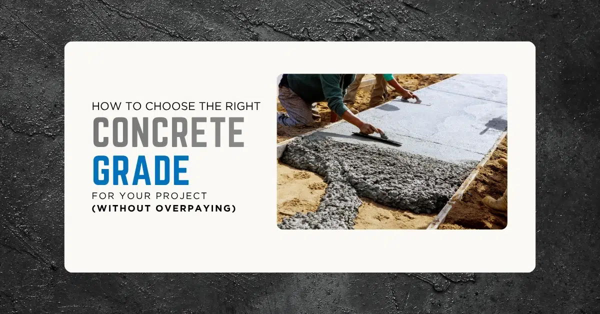 How to Choose the Right Concrete Grade for Your Project (Without Overpaying)
