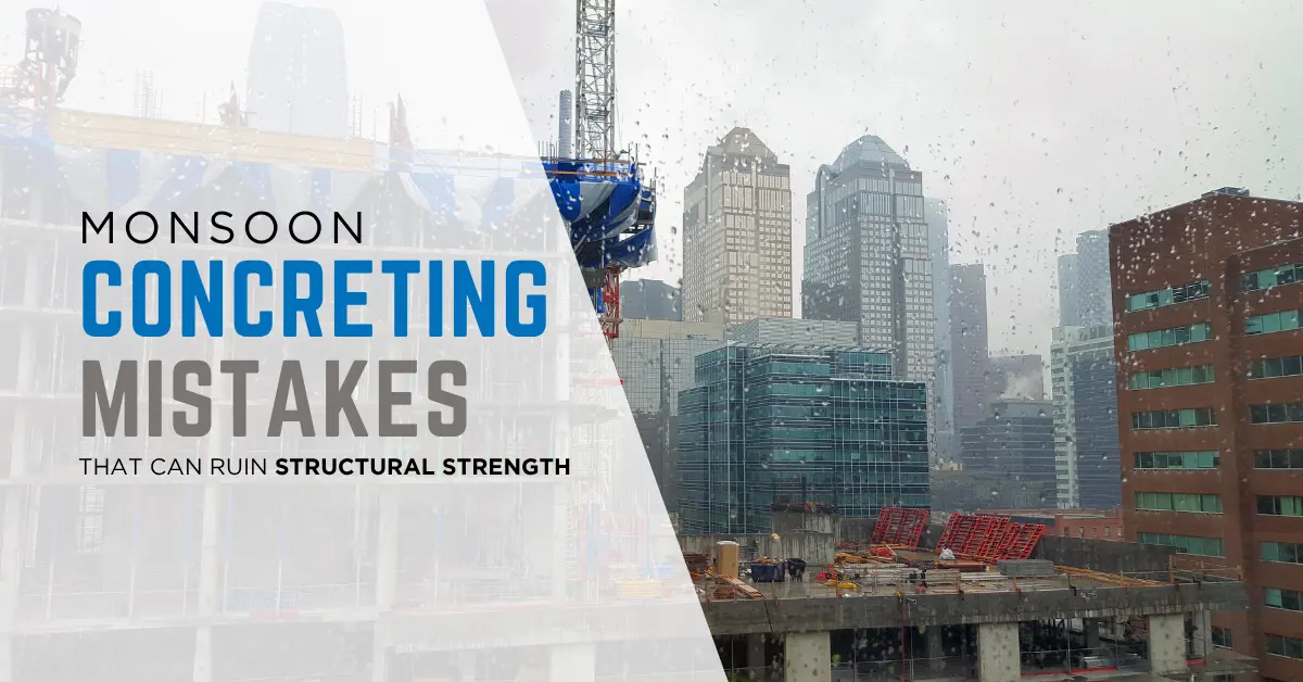 Monsoon Concreting Mistakes That Can Ruin Structural Strength